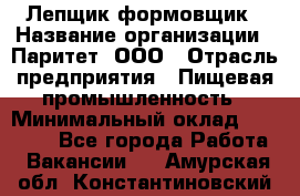 Лепщик-формовщик › Название организации ­ Паритет, ООО › Отрасль предприятия ­ Пищевая промышленность › Минимальный оклад ­ 22 000 - Все города Работа » Вакансии   . Амурская обл.,Константиновский р-н